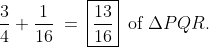 \frac{3}{4} + \frac{1}{16} \:=\:\boxed{\frac{13}{16}}\,\text{ of }\Delta PQR.